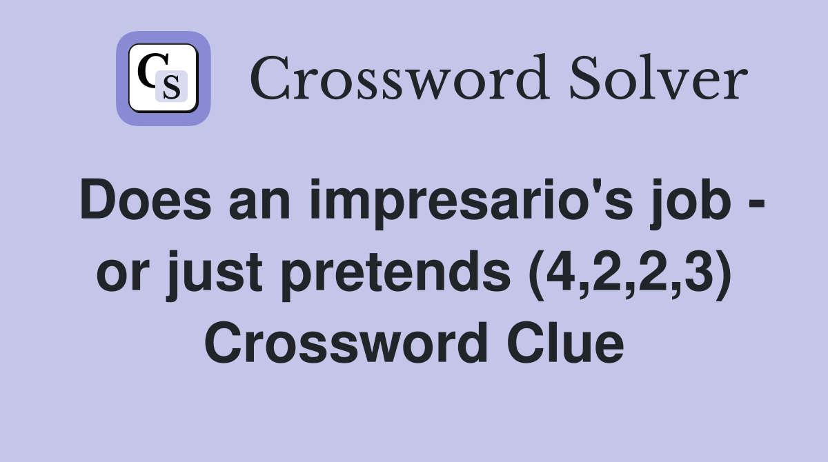Does an impresario's job or just pretends (4,2,2,3) Crossword Clue